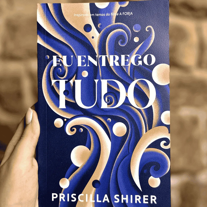 Série a Forja - Eu Entrego Tudo | Priscilla Shirer | Discipulado Radical e Entrega Total a Jesus