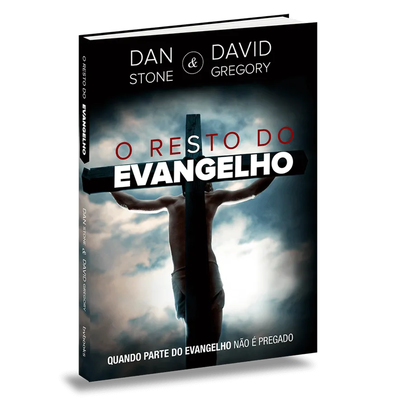 O Resto do Evangelho | Dan Stone e David Gregory | Descubra a Vida Abundante em Cristo