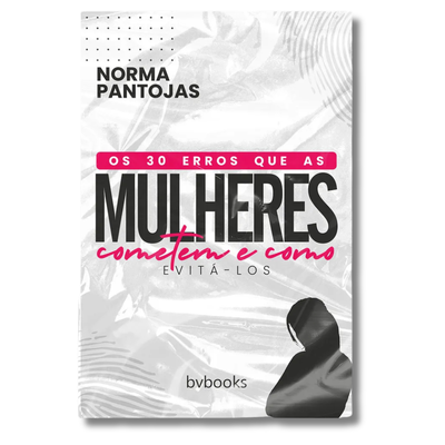 Os 30 Erros que as Mulheres Cometem e Como Evitá-los | Guia para Felicidade Feminina e Famílias Felizes